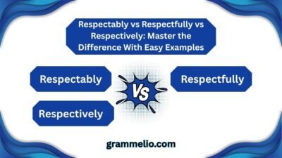 Respectably vs Respectfully vs Respectively