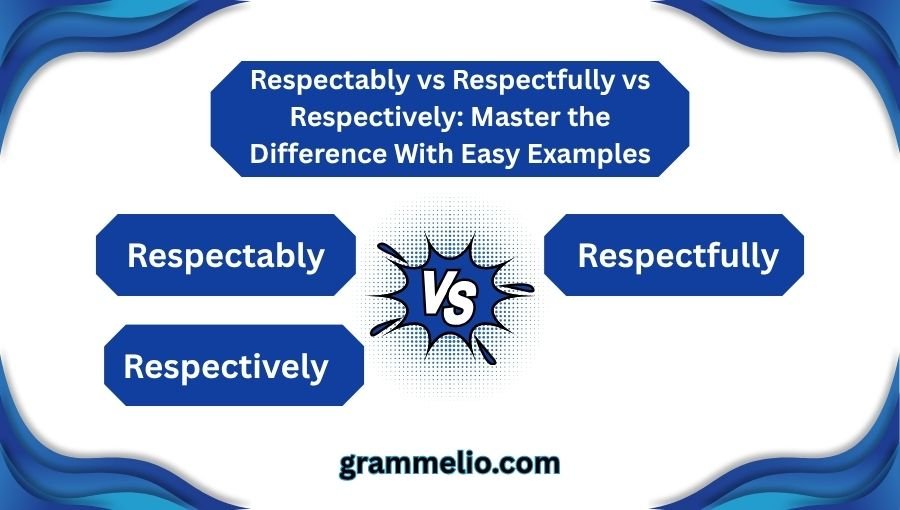 Respectably vs Respectfully vs Respectively