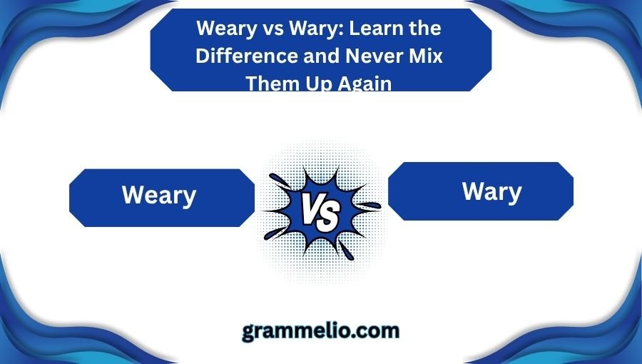 Weary vs Wary